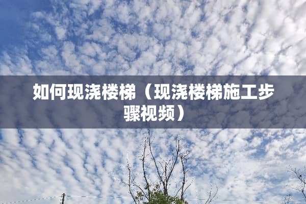 如何现浇楼梯（现浇楼梯施工步骤视频）