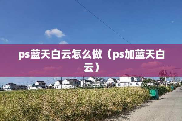 ps蓝天白云怎么做（ps加蓝天白云）