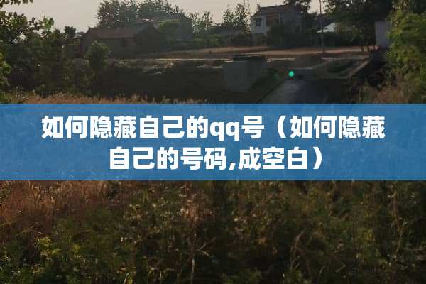 如何隐藏自己的qq号（如何隐藏自己的号码,成空白）
