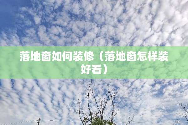落地窗如何装修（落地窗怎样装好看）