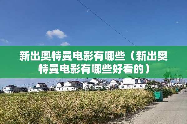 新出奥特曼电影有哪些（新出奥特曼电影有哪些好看的）
