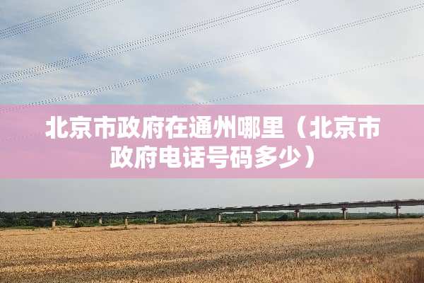 北京市**在通州哪里（北京市**电话号码多少）