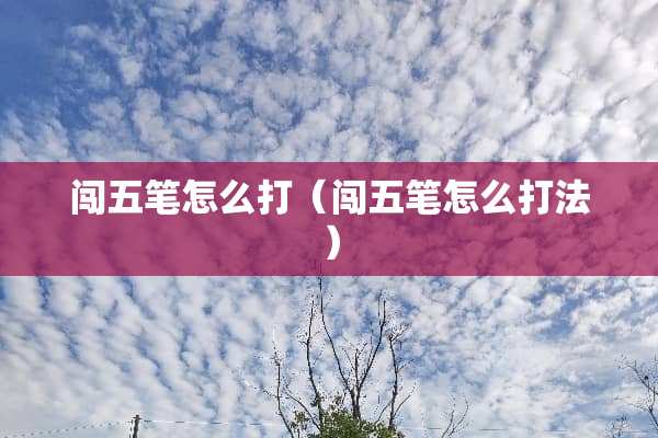 闯五笔怎么打（闯五笔怎么打法）