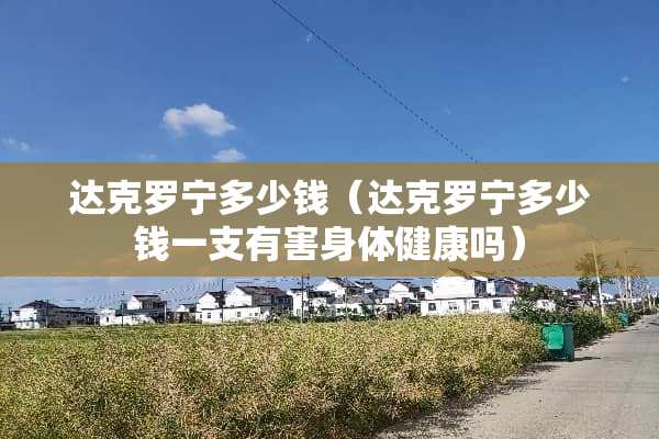 达克罗宁多少钱（达克罗宁多少钱一支有害身体健康吗）