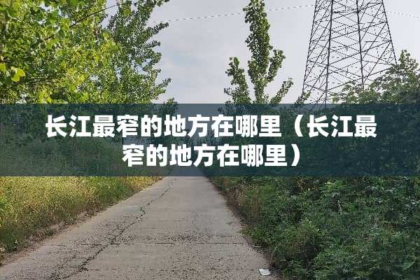 长江最窄的地方在哪里（长江最窄的地方在哪里）