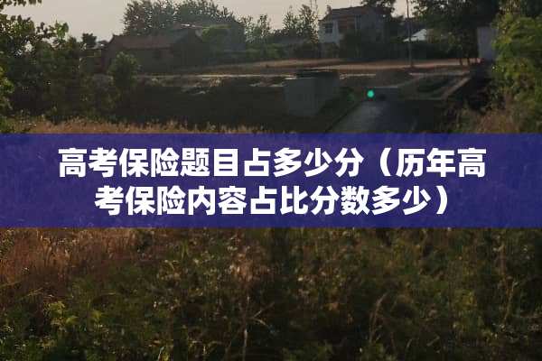 高考保险题目占多少分（历年高考保险内容占**数多少）