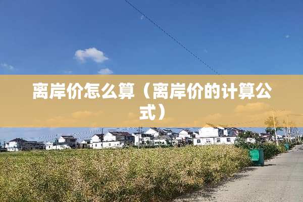 离岸价怎么算（离岸价的计算公式）