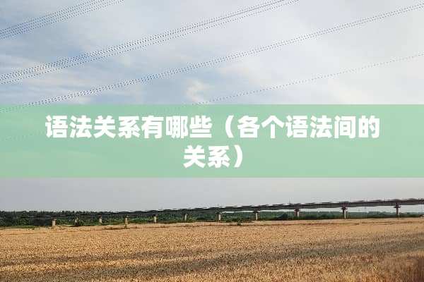 语法关系有哪些（各个语法间的关系）