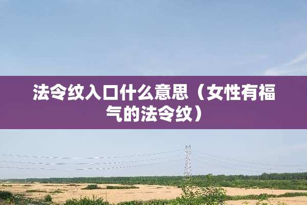 法令纹入口什么意思（女性有福气的法令纹）