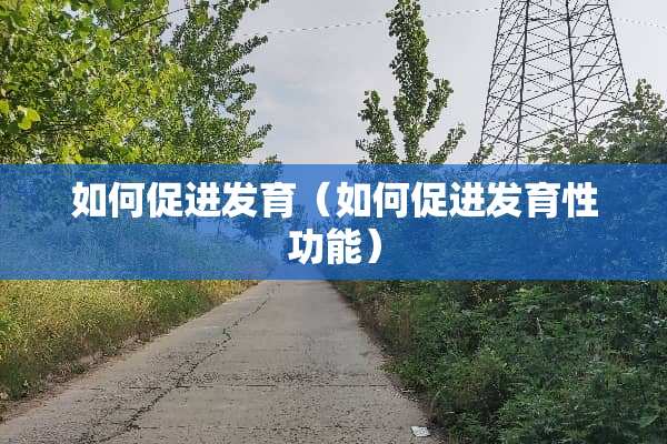 如何促进发育（如何促进发育性功能）