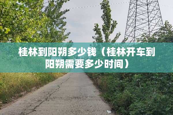 桂林到阳朔多少钱（桂林开车到阳朔需要多少时间）