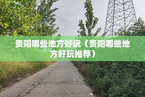 贵阳哪些地方好玩（贵阳哪些地方好玩推荐）