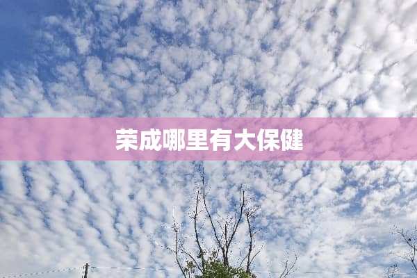 荣成哪里有大保健