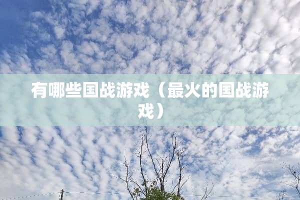 有哪些国战游戏（最火的国战游戏）