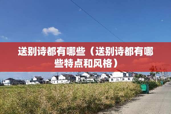 送别诗都有哪些（送别诗都有哪些特点和风格）