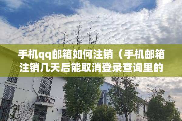 手机qq邮箱如何注销（手机邮箱注销几天后能取消登录查询里的登录设备）