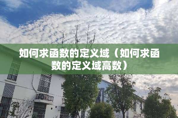 如何求函数的定义域（如何求函数的定义域高数）
