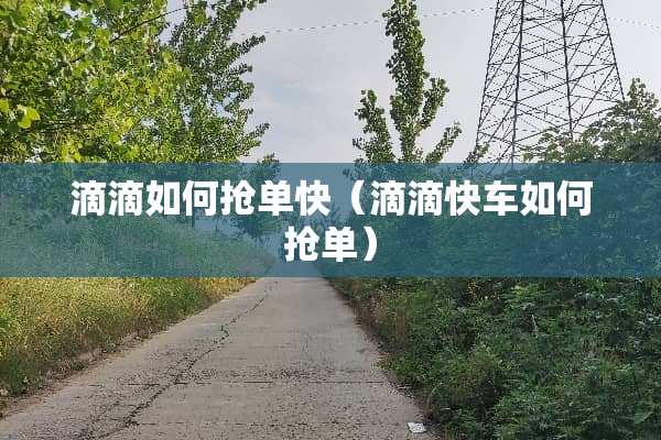滴滴如何抢单快（滴滴快车如何抢单）