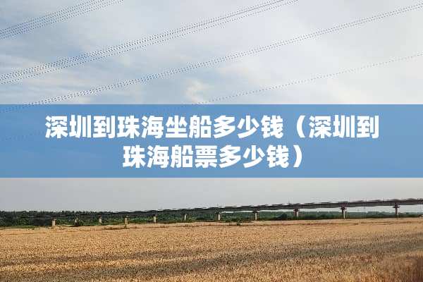 深圳到珠海坐船多少钱（深圳到珠海船票多少钱）