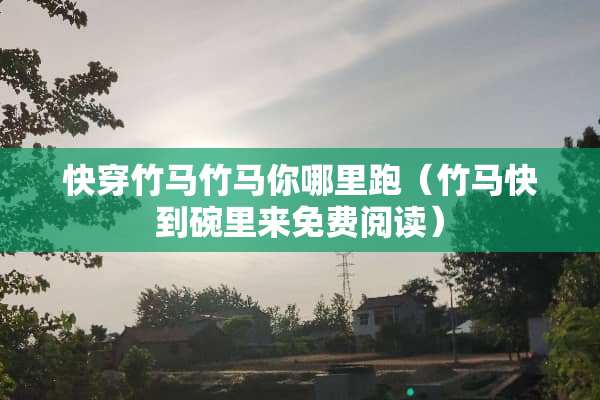 快穿竹马竹马你哪里跑（竹马快到碗里来免费阅读）