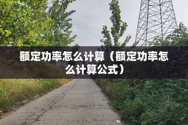 额定功率怎么计算（额定功率怎么计算公式）