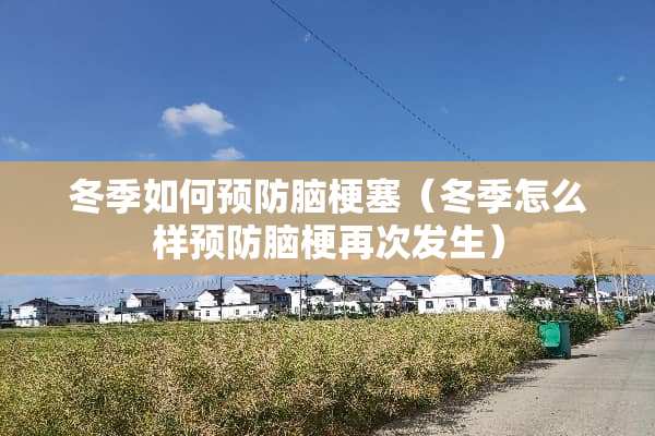冬季如何预防脑梗塞（冬季怎么样预防脑梗再次发生）
