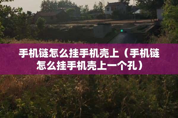手机链怎么挂手机壳上（手机链怎么挂手机壳上一个孔）