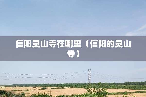 信阳灵山寺在哪里（信阳的灵山寺）