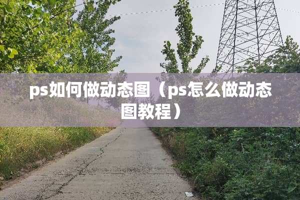 ps如何做动态图（ps怎么做动态图教程）