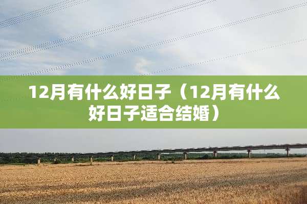 12月有什么好日子（12月有什么好日子适合结婚）