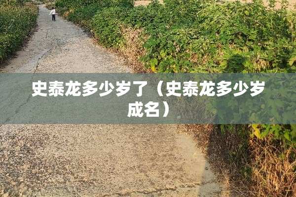史泰龙多少岁了（史泰龙多少岁成名）