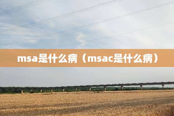 msa是什么病（msac是什么病）