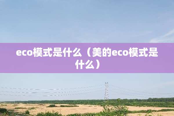 eco模式是什么（美的eco模式是什么）