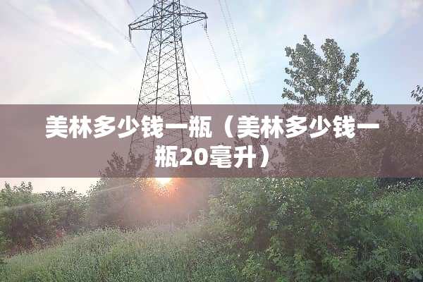 美林多少钱一瓶（美林多少钱一瓶20毫升）