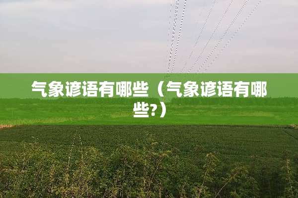 气象谚语有哪些（气象谚语有哪些?）