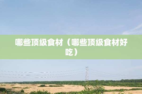 哪些**食材（哪些**食材好吃）