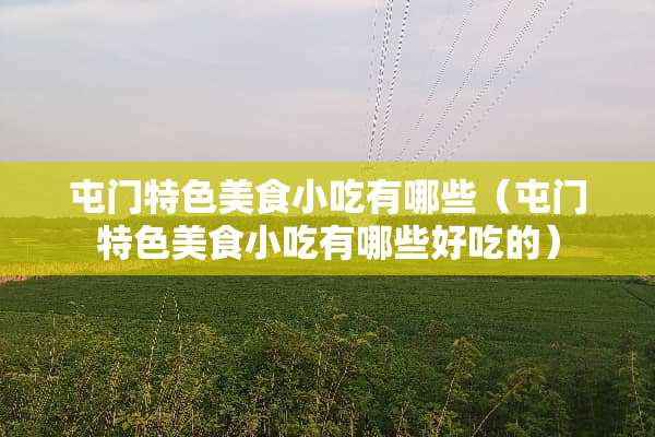 屯门特色美食小吃有哪些（屯门特色美食小吃有哪些好吃的）