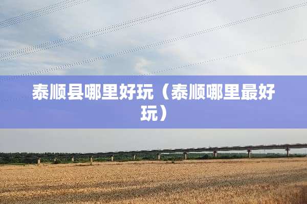 泰顺县哪里好玩（泰顺哪里最好玩）