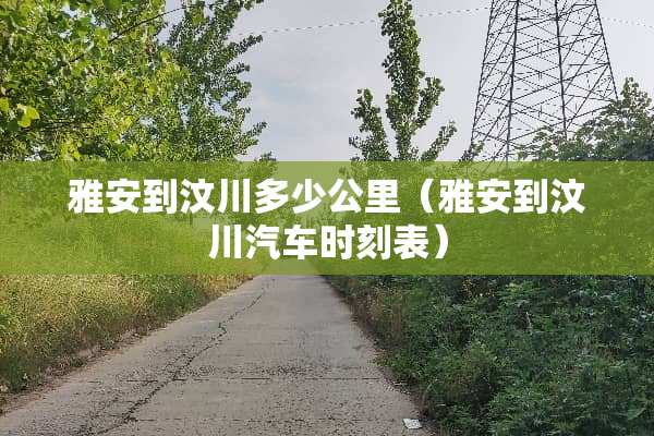 雅安到汶川多少公里（雅安到汶川汽车时刻表）