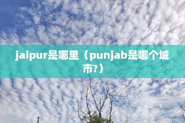 jaipur是哪里（punjab是哪个城市?）