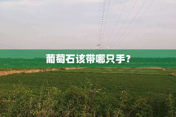 葡萄石该带哪只手？