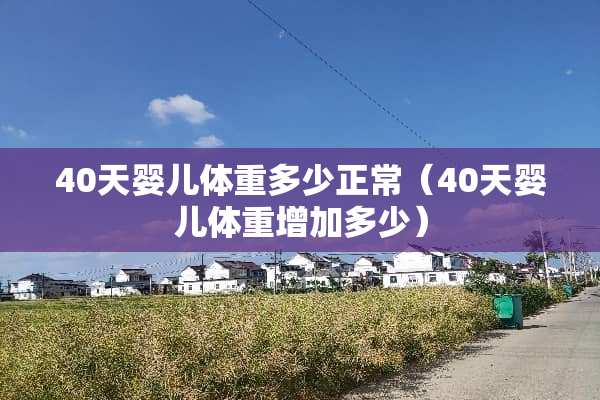 40天婴儿体重多少正常（40天婴儿体重增加多少）