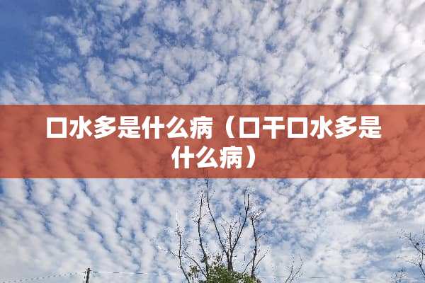 口水多是什么病（口干口水多是什么病）