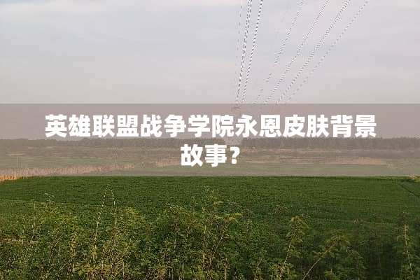 英雄联盟战争学院永恩皮肤背景故事？