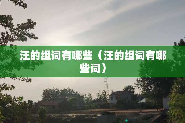 汪的组词有哪些（汪的组词有哪些词）