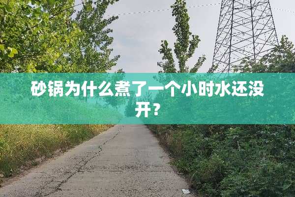 砂锅为什么煮了一个小时水还没开？