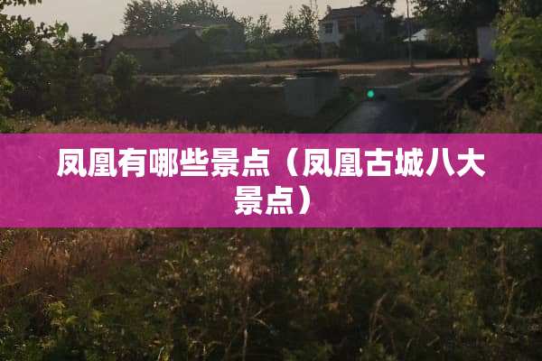 凤凰有哪些景点（凤凰古城八大景点）
