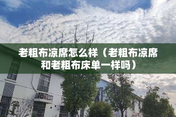 老粗布凉席怎么样（老粗布凉席和老粗布床单一样吗）