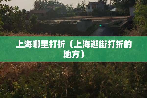 上海哪里打折（上海逛街打折的地方）