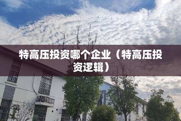 特高压投资哪个企业（特高压投资逻辑）